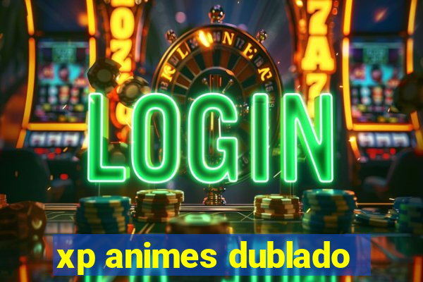 xp animes dublado